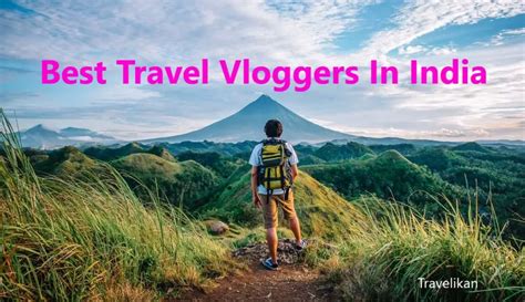 top 10 best indian travel vloggers on youtube travelikan