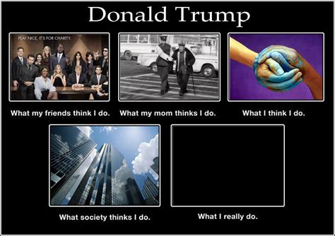 Donald Trump What People Think I Do What I Really Do Know Your Meme