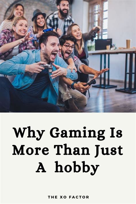 3 Reasons Why Gaming Is More Than A Hobby The Xo Factor