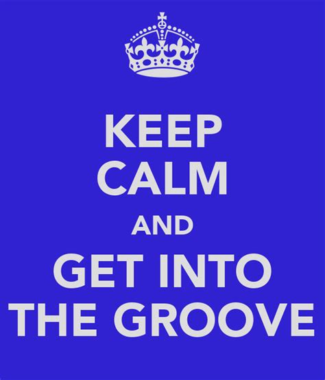 Keep Calm And Get Into The Groove Poster Frencis31 Keep Calm O Matic