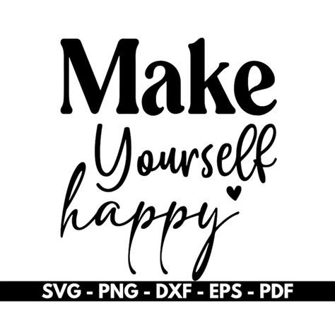 Make Yourself Happy Svg Motivational Quote Svg Cricut And Inspire