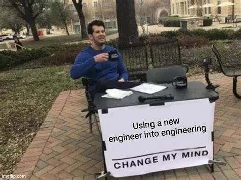 Why Do You Have An Engineer Imgflip