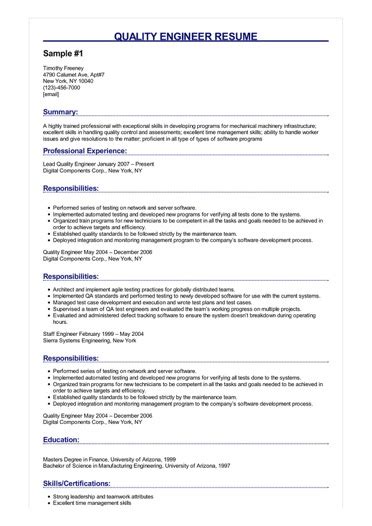 Your engineering resume objective is a short yet compelling introduction to your resume, which tells potential employers why you are the best fit for the always driving innovation and delivering quality, i am ideally positioned to add value to organizational operations and am ambitious about leading large. 3 Quality Engineer Resume Samples