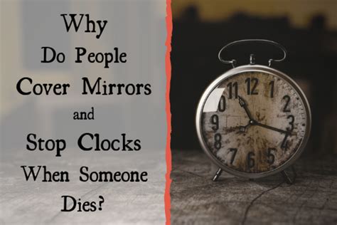 Why Do People Cover Mirrors And Stop Clocks When Someone Dies Exemplore