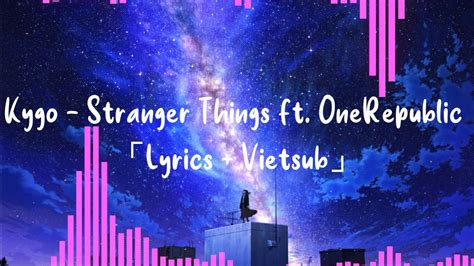 Lyrics Vietsub Kygo Stranger Things Ft Onerepublic Youtube