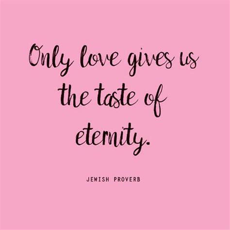 Only Love Gives Us The Taste Of Eternity Jewish Proverb Jewish Proverbs Jewish Quotes Home