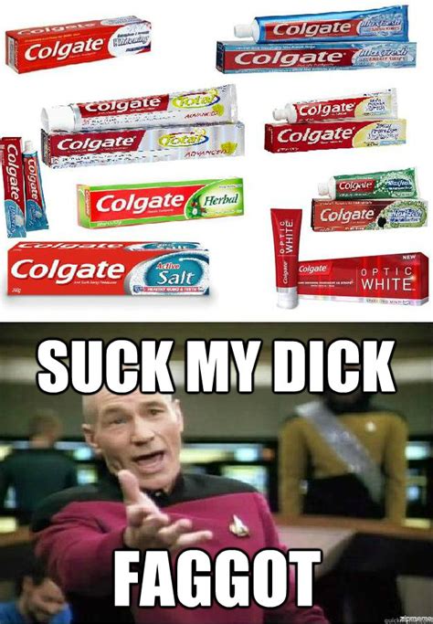 suck my dick faggot motherfucking toothpaste quickmeme