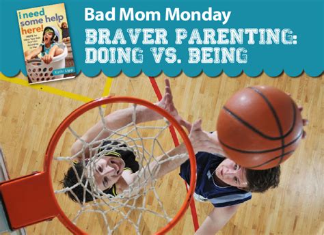Bad Mom Monday- Braver Parenting: Doing vs. Being | Kathi Lipp