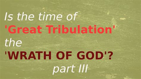 Is The Great Tribulation Gods Wrath Part 3 The Biblical Timng Of God