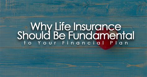 Why Life Insurance Should Be A Fundamental Part Of Your Financial Plan