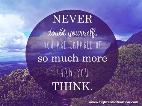 Never Doubt Yourself You Are Capable Of So Much More Than You Think