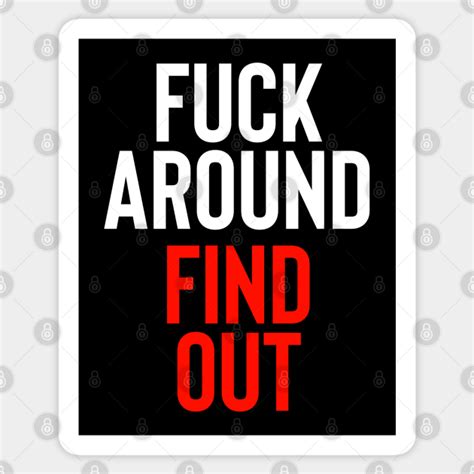 Fuck Around Find Out Fuck Around And Find Out Sticker Teepublic