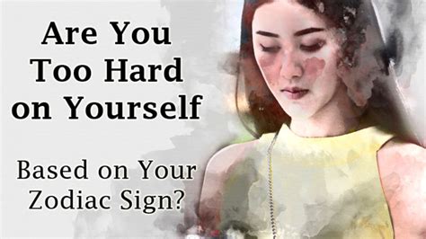 Are You Too Hard On Yourself Based On Your Zodiac Sign Womenworking