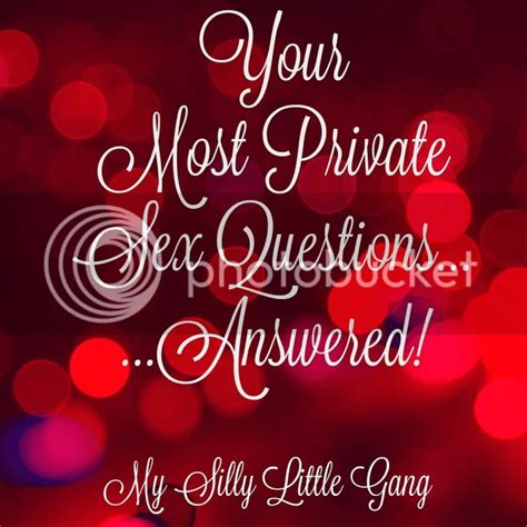 your most private sex questions answered warning adult content my silly little gang