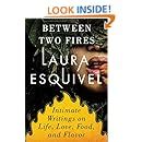 Amazon Com Between Two Fires Intimate Writings On Life Love Food And Flavor Ebook Laura