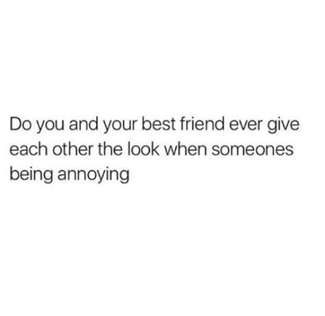 Do You And Your Best Friend Ever Give Each Other The Look When Someones