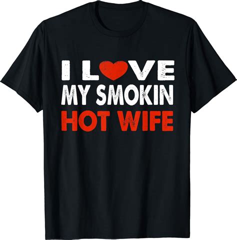 I Love My Smokin Hot Wife From Husband T Shirt Uk Fashion