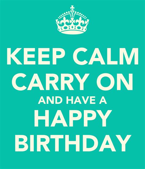 Keep Calm Carry On And Have A Happy Birthday Poster C
