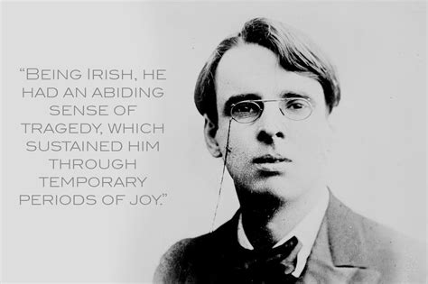 “being Irish He Had An Abiding Sense Of Tragedy Wb Yeats