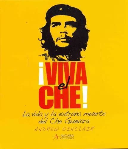 Viva El Che La Vida Y Extraña Muerte Del Che Guevara De Sinclair