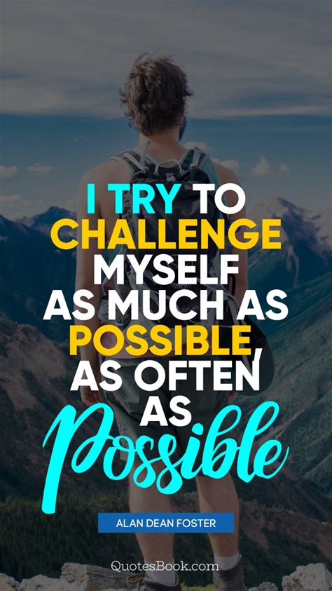 I Try To Challenge Myself As Much As Possible As Often As Possible