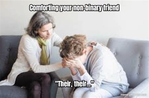 Comforting Your Non Binary Friend Their Their Meme Generator