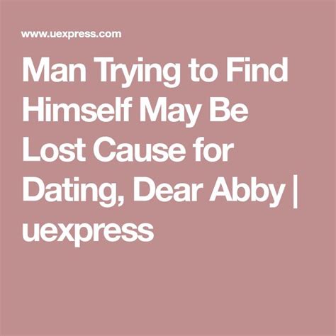 Man Trying To Find Himself May Be Lost Cause For Dating Dear Abby