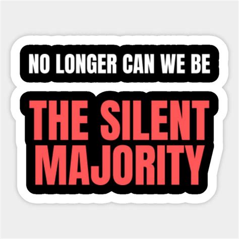 no longer can we be the silent majority no longer can we be the silent majority sticker