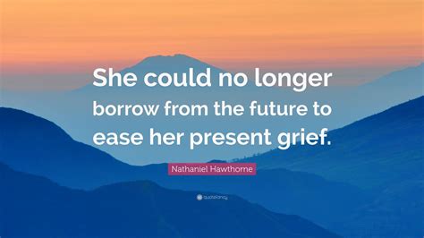 Nathaniel Hawthorne Quote She Could No Longer Borrow From The Future