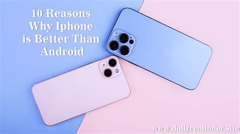 10 Reasons Why Iphone Is Better Than Android Daily Reminder