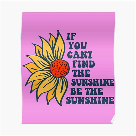If You Cant Find The Sunshine Be The Sunshine Poster For Sale By