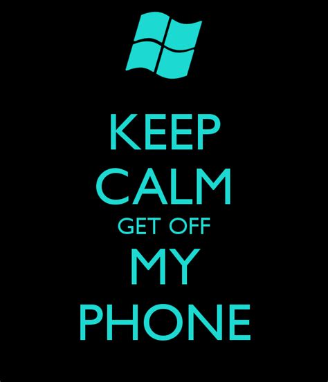 Free Download Keep Calm Get Off My Phone Keep Calm And Carry On Image