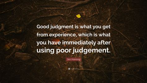 Jim Horning Quote “good Judgment Is What You Get From Experience