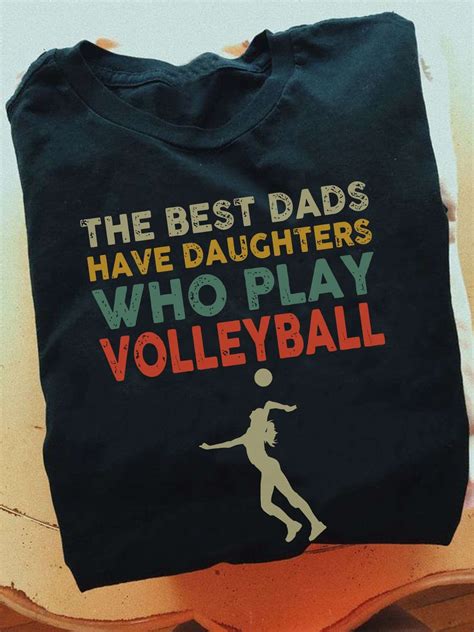 The Best Dads Have Daughters Who Play Volleyball Dad And Daughter Volleyball Player Shirt
