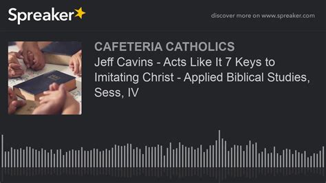 Jeff Cavins Acts Like It 7 Keys To Imitating Christ Applied
