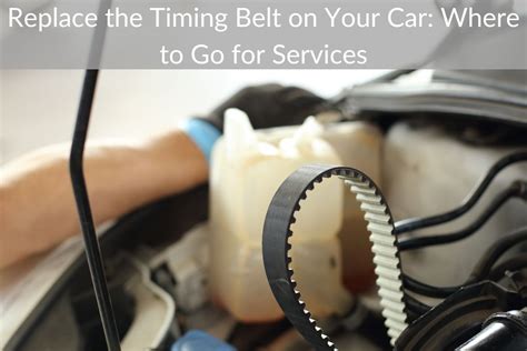 Replace The Timing Belt On Your Car Where To Go For Services
