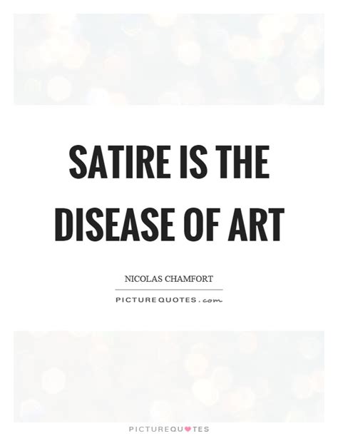 Satire must always accompany any free society. Satire is the disease of art | Picture Quotes
