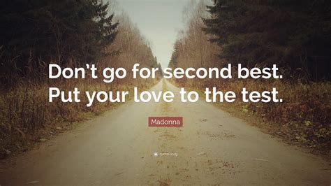 Madonna Quote “dont Go For Second Best Put Your Love To The Test”