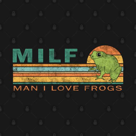 Milf Man I Love Frogs Milf T Shirt Teepublic