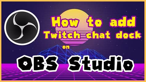 How To Add The Twitch Chat Dock To Obs Studio No Logging In Youtube