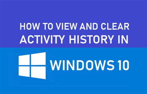 How To View And Clear Your Activity History In Windows 10 Techwiser