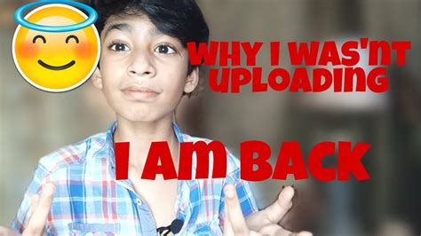 Why I Am Not Uploading I Am Back Youtube