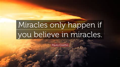 Paulo Coelho Quote Miracles Only Happen If You Believe In Miracles