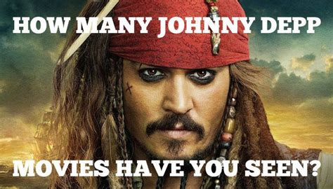 How Many Of These Johnny Depp Movies Have You Seen Johnny Depp