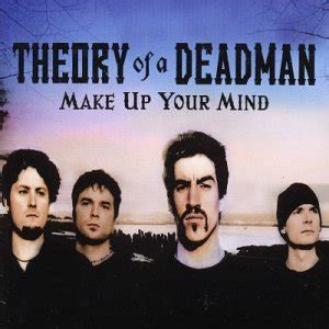 chorus: make up your mind let me leave or let me love you while you've been saving your neck i've been breaking mine for you the power is on, the. Make Up Your Mind (Theory of a Deadman song) - Wikipedia