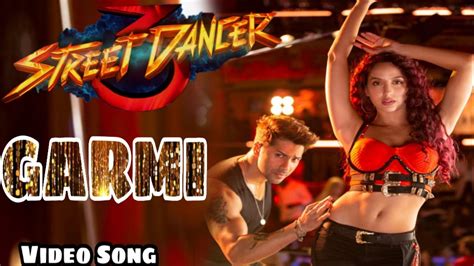 Street Dancer 3d Garmi Full Video Song Varun Dhavan Shradha Kapoor Nora Fatehi Badshah