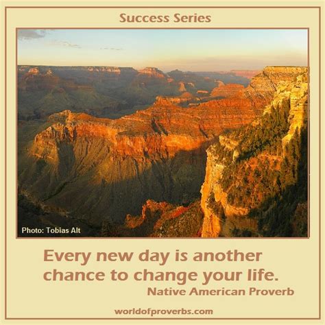 Inspirational native american proverbs and sayings that have been passed down for generations. World of Proverbs: Every new day is another chance to ...