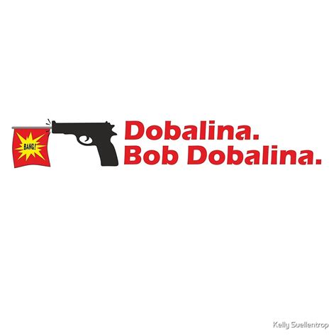 Dobalina Bob Dobalina By Kelly Suellentrop Redbubble