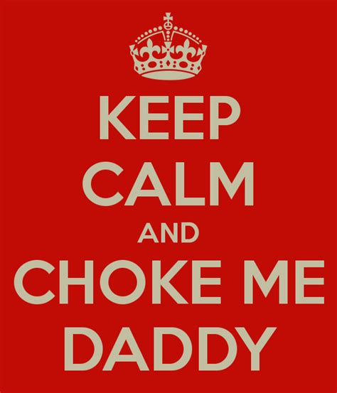 Keep Calm And Carry On Parody Choke Me Daddy Know Your Meme
