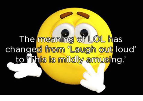 The Meaning Of Lol Has Changed From Lauglh Out Loud To This Is Mildly